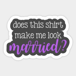 Does this shirt make me look married? Sticker